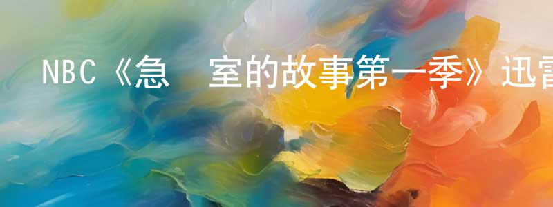 陳詩韻發布NBC《急診室的故事第一季》迅雷下載/在線觀看/百度云-都市/情感-美劇天堂